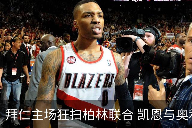 拜仁主场狂扫柏林联合 凯恩与奥利塞闪耀全场